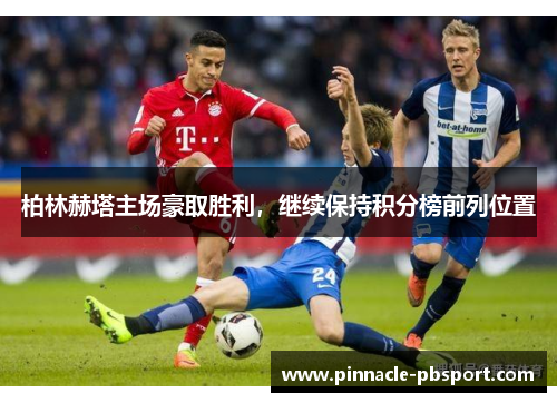 柏林赫塔主场豪取胜利，继续保持积分榜前列位置