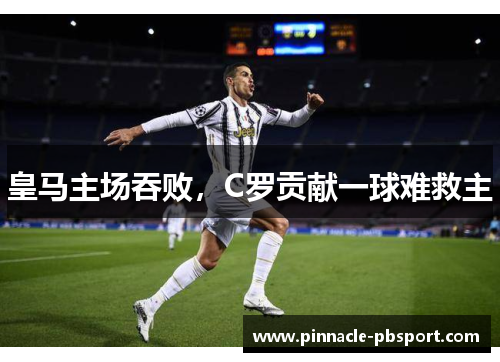 皇马主场吞败，C罗贡献一球难救主