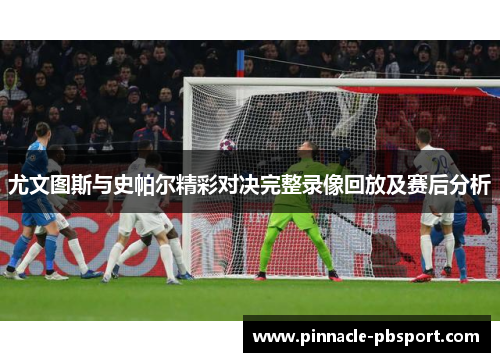尤文图斯与史帕尔精彩对决完整录像回放及赛后分析